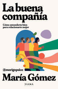 Title: La buena compañía (Edición mexicana): Cómo entenderte bien para relacionarte mejor, Author: María Gómez (merigopsico)