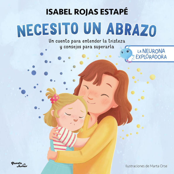 Necesito un abrazo: Un cuento para entender la tristeza y consejos para superarla / I Need A Hug: A Short Story to Understand Sadness and Tips to Overcome It (La neurona exploradora)
