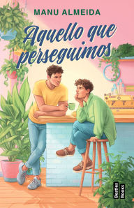 Title: Aquello que perseguimos (Novela) / What We Chase (A Novel), Author: Manu Almeida