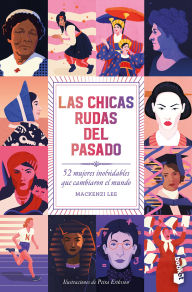 Title: Las chicas rudas del pasado: 52 mujeres inolvidables que cambiaron el mundo / Bygone Badass Broads, Author: Mackenzi Lee
