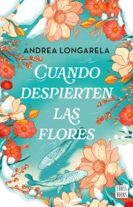 Books to download for ipad Cuando despierten las flores (Novela) / When the Flowers Bloom Again (A Novel) (English Edition) by Andrea Longarela 9786073928519