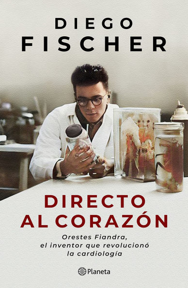 Directo al corazón: Orestes Fiandra, el inventor que revolucionó la cardiología / Straight to the Heart: Orestes Fiandra, the Inventor Who Revolutionized Cardiology