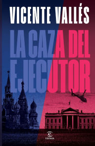 Title: La Caza del Ejecutor (Novela) / The Executioner Hunt (a Novel), Author: Vicente Vallïs