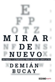 Title: Mirar de nuevo : Enfoques y estrategias para afrontar conflictos, Author: Demián Bucay