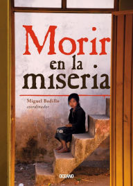 Title: Morir en la miseria: los 14 municipios más pobres, Author: Miguel Badillo