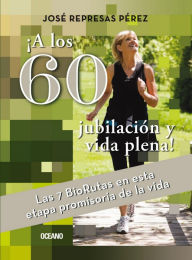 Title: ¡A los 60, jubilación y vida plena!, Author: José Represas