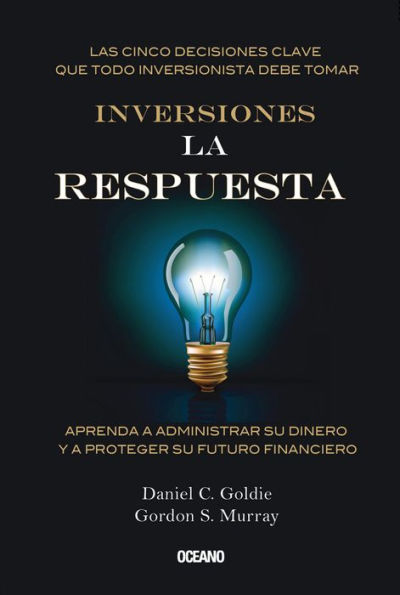 Inversiones. La respuesta: Aprenda a administrar su dinero y a proteger su futuro financiero