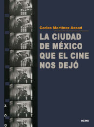 Title: La ciudad de México que el cine nos dejó, Author: Carlos Martínez Assad