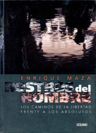 Title: Rostros del hombre: Los caminos de la libertad frente a los absolutos, Author: Enrique Maza