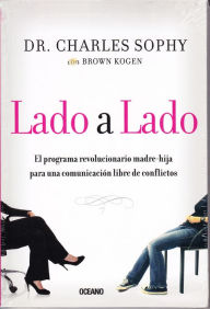 Title: Lado a lado: El programa revolucionario madre-hija para una comunicacion libre de conflictos, Author: Charles Sophy