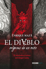 Title: El Diablo: Orígenes de un mito: El verdadero rostro del Angel caído, Author: Enrique Maza