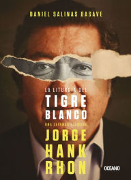 Title: La liturgia del tigre blanco: Una leyenda llamada Jorge Hank Rhon, Author: Daniel Salinas Basave