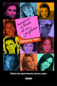 Title: Tampoco se trata de ser perfectas: relatos de supervivencia, fuerza y amor, Author: Fernanda Tapia