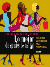 Title: Lo mejor después de los 50: Estilo, sexo, salud,dinero y más para mujeres, Author: Barbara Hannah Grufferman