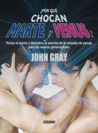 Title: Porqué chocan Marte y Venus: Venza al estrés y descubra el secreto de la relación de pareja para las nuevas generaciones, Author: John Gray