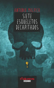 Title: Siete esqueletos decapitados: El libro de los héroes 1, Author: Antonio Malpica