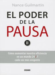 Title: El poder de la pausa: Como aumentar nuestra eficiencia en un mundo 24/7, cada vez mas exigente, Author: Nance Guilmartin