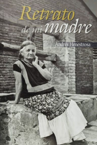 Title: Retrato de mi madre, Author: Andrés Henestrosa