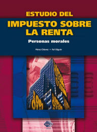 Title: Estudio del Impuesto sobre la Renta. Personas morales 2016, Author: José Pérez Chávez