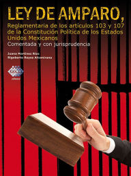 Title: Ley de Amparo, reglamentaria de los artículos 103 y 107 de la Constitución Política de los Estados Unidos Mexicanos 2016: Comentada y con jurísprudencia, Author: Juana Martínez Ríos