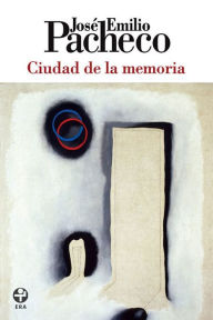 Title: Ciudad de la memoria, Author: José Emilio Pacheco