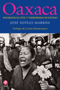 Title: Oaxaca: Insurgencia civil y terrorismo de Estado, Author: José Sotelo Marbán