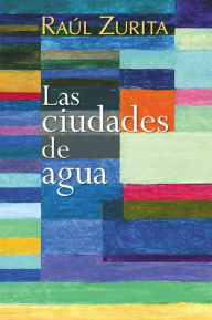 Title: Las ciudades de agua, Author: Raúl Zurita