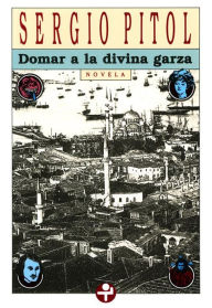 Title: Domar a la divina garza, Author: Sergio Pitol