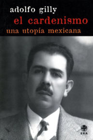 Title: El cardenismo: Una utopía mexicana, Author: Adolfo Gilly