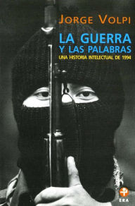Title: La guerra y las palabras: Una historia intelectual de 1994, Author: Jorge Volpi