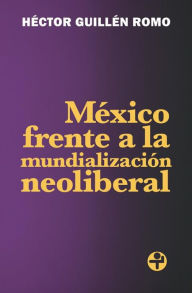 Title: México frente a la mundialización neoliberal, Author: Héctor Guillén Romo