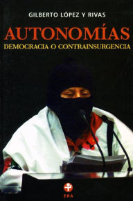 Title: Autonomías: Democracia o contrainsurgencia, Author: Gilberto López y Rivas