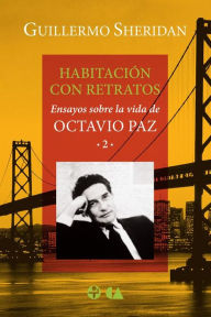 Title: Habitación con retratos: Ensayos sobre la vida de Octavio Paz 2, Author: Guillermo Sheridan