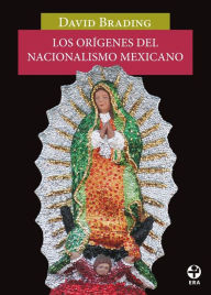 Title: Los orígenes del nacionalismo mexicano, Author: David  Brading