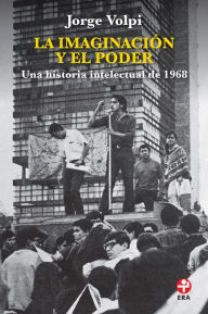 Title: La imaginación y el poder: Una historia intelectual de 1968, Author: Jorge Volpi