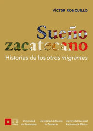 Title: Sueño zacatecano: Historia de los otros migrantes, Author: Víctor Ronquillo