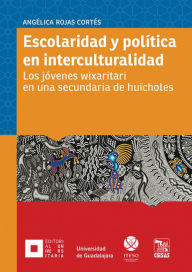Title: Escolaridad y política en interculturalidad: Los jóvenes wixaritari en una secundaria de huicholes, Author: Angélica Rojas Corés