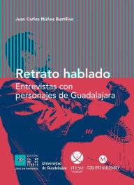 Title: Retrato hablado: Entrevistas con personajes de Guadalajara, Author: Juan Carlos Núñez