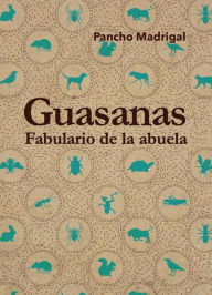 Title: Guasanas: Fabulario de la abuela, Author: Francisco Javier Madrigal Toribio