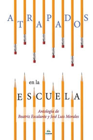 Title: Atrapados en la escuela: Cuentos mexicanos contemporaneos, Author: Jose Luis Morales