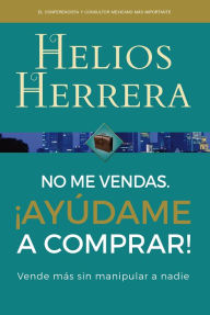 Title: No me vendas. Ayudame a comprar, Author: Helios Herrera