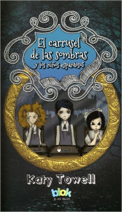 Title: El Carrusel de las sombras y los ninos espantosos, Author: Katy Towell