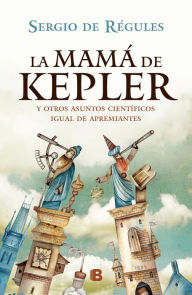 Title: La mamá de Kepler, Author: Sergio de Régules