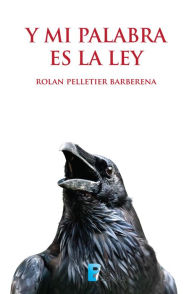 Title: Y mi palabra es la ley, Author: Rolan Pelletier Barberena