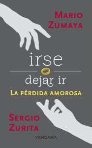 Title: Irse o dejar ir: La pérdida amorosa, Author: Sergio Zurita