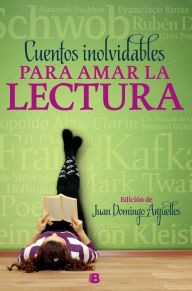 Title: Cuentos inolvidables para amar la lectura, Author: Juan Domingo Argüelles
