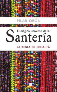 Title: El mágico universo de la santería: La regla de Osha-Ifá, Author: Pilar Obón