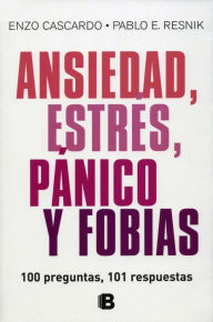 Title: Ansiedad, estres, panico y fobias/ Anxiety, Stress, Panic and Phobias: 100 Preguntas, 101 Respuestas / 100 Questions, 101 Answers, Author: Enzo Cascardo