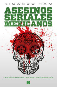 Title: Asesinos seriales mexicanos: Las entrañas de una realidad siniestra, Author: George M Rodgers MD PhD