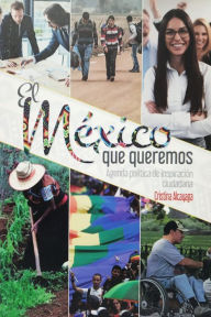 Title: El México que queremos: Agenda política de inspiración ciudadana, Author: Cristina Alcayaga